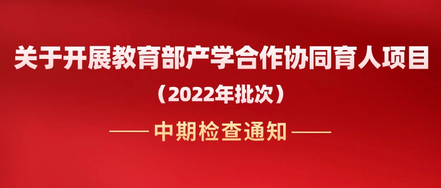 关于开展教育部产学合作协同育人项目（2022年批次）中期检查的通知